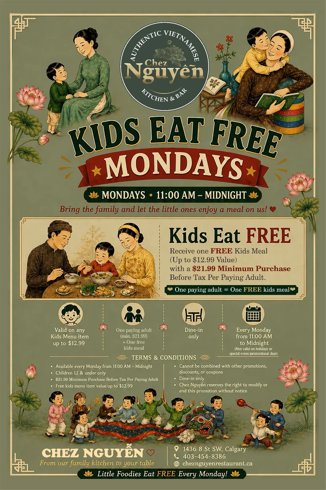Kids Eat Free Mondays at Chez Nguyễn Kids Eat Free Mondays from 11:00 AM to midnight. Offers one free kids meal per paying adult with a $21.99 minimum purchase for dine-in.